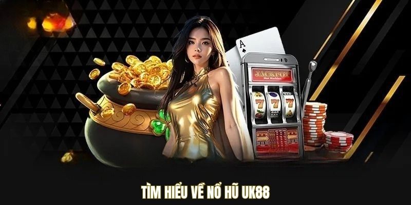 Tìm hiểu về Nổ Hũ UK88