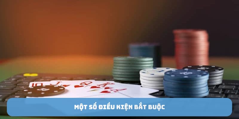 Một số điều kiện bắt buộc